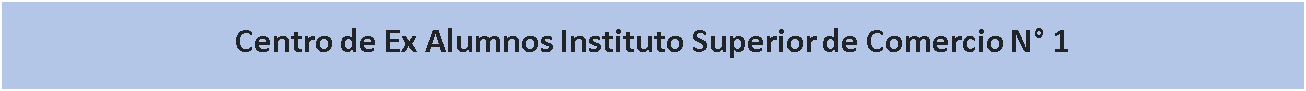 Cuadro de texto: Centro de Ex Alumnos Instituto Superior de Comercio N 1